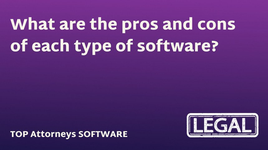 What are the pros and cons of each type of software?