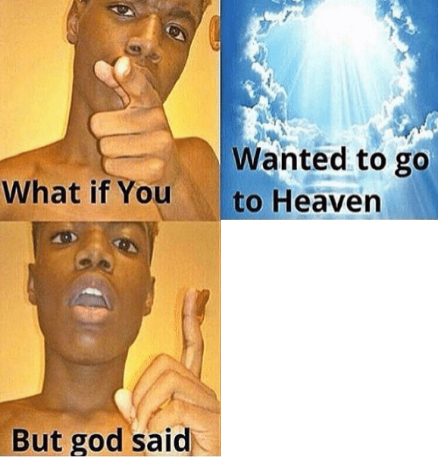 What If You Wanted To Go To Heaven Meme Template